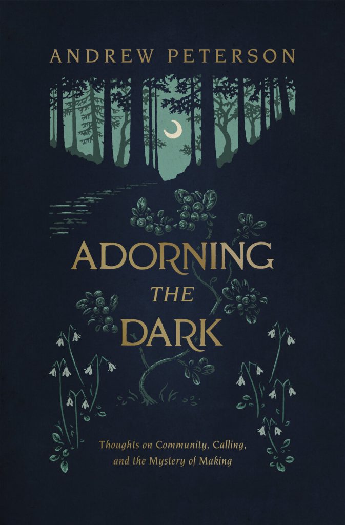 Adorning the Dark: Thoughts on Community, Calling, and the Mystery of Making by Andrew Peterson book cover